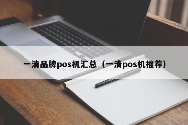 一清品牌pos机汇总（一清pos机推荐）