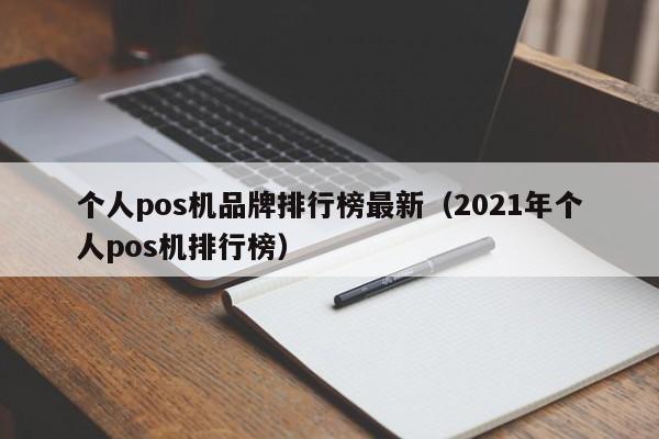 个人pos机品牌排行榜最新（2021年个人pos机排行榜）