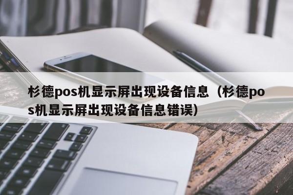 杉德pos机显示屏出现设备信息（杉德pos机显示屏出现设备信息错误）