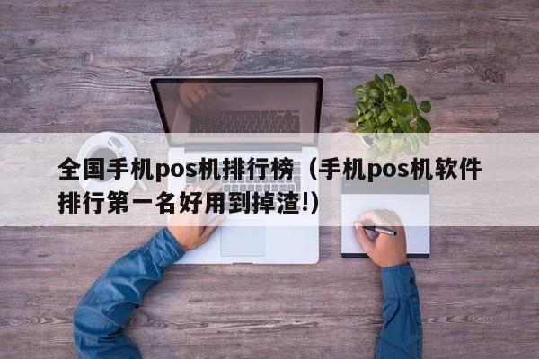 全国手机pos机排行榜（手机pos机软件排行第一名好用到掉渣!）