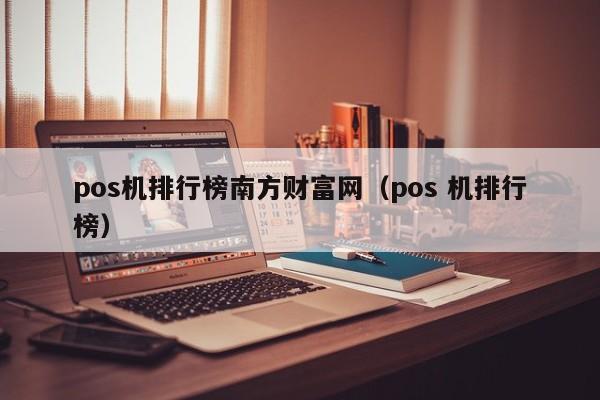 pos机排行榜南方财富网（pos 机排行榜）