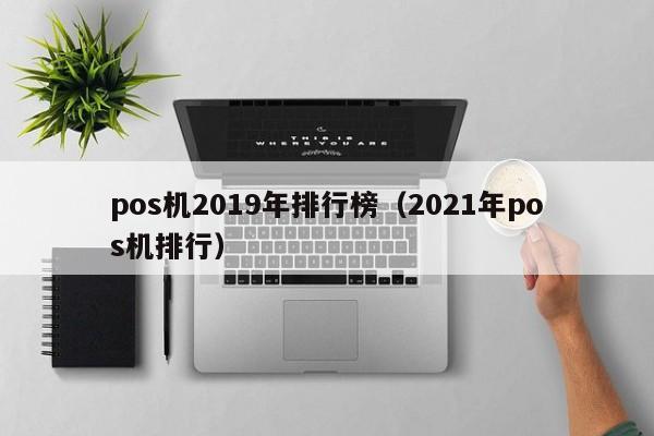 pos机2019年排行榜（2021年pos机排行）