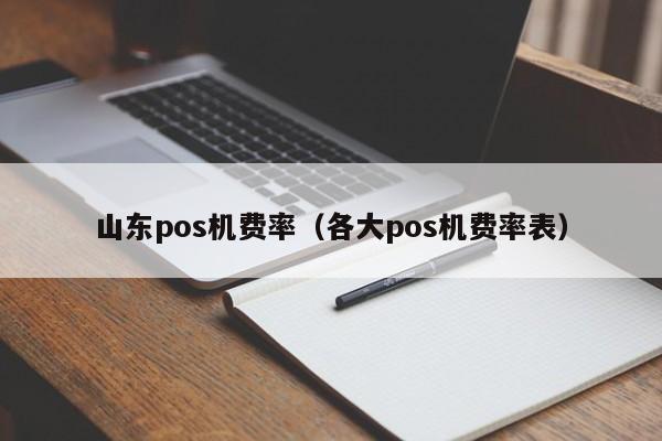 山东pos机费率（各大pos机费率表）