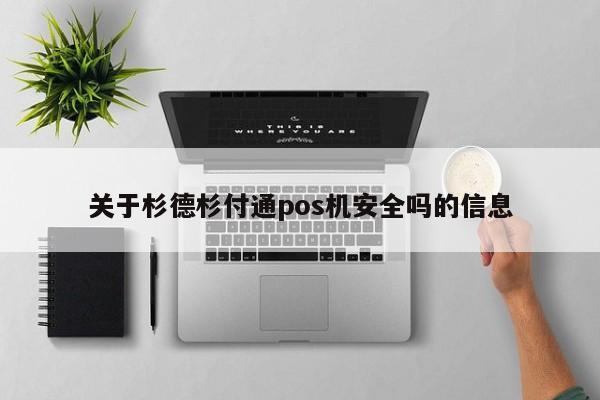 关于杉德杉付通pos机安全吗的信息