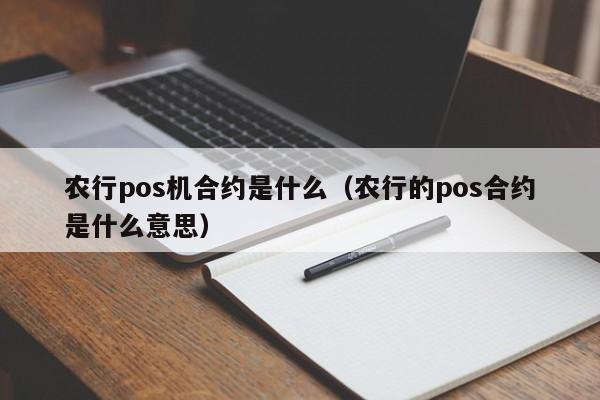 农行pos机合约是什么（农行的pos合约是什么意思）