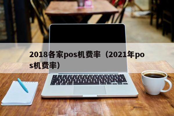 2018各家pos机费率（2021年pos机费率）