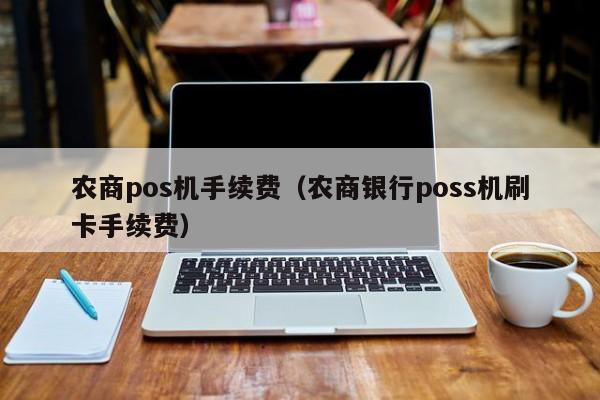 农商pos机手续费（农商银行poss机刷卡手续费）