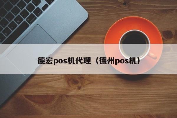 德宏pos机代理（德州pos机）