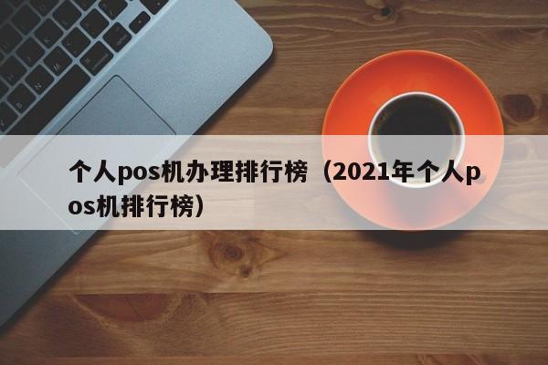 个人pos机办理排行榜（2021年个人pos机排行榜）