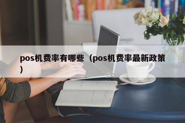 pos机费率有哪些（pos机费率最新政策）
