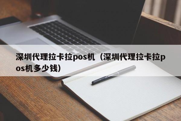 深圳代理拉卡拉pos机（深圳代理拉卡拉pos机多少钱）