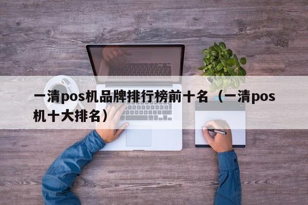 一清pos机品牌排行榜前十名（一清pos机十大排名）